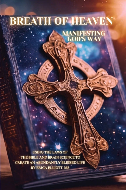 Breath of Heaven: Manifesting God's Way: Using the Laws of the Bible and Brain Science to Create by Elliot, Erica