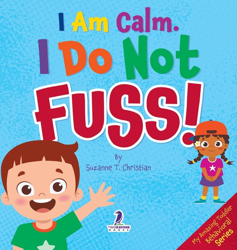 I Am Calm. I Do Not Fuss!: Gentle Affirmations for Toddlers Who Struggle with Whining