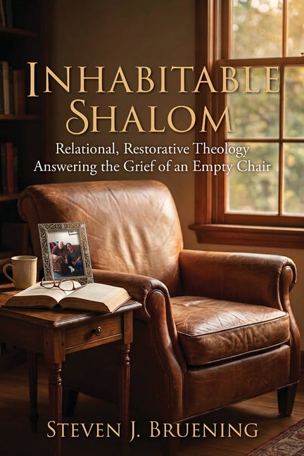 Inhabitable Shalom: Relational, Restorative Theology Answering the Grief by Bruening, Steven J.
