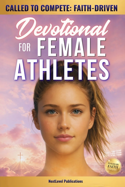 Called to Compete: Faith-Driven Devotional for Female Athletes: Christian Sports Devotions to Build Mental Toughness, Discipline, Navigate Pressure, &
