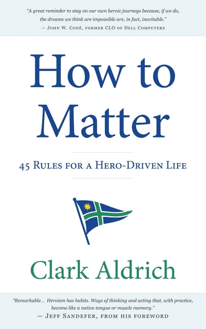 How to Matter: 45 Rules for a Hero-Driven Life by Aldrich, Clark