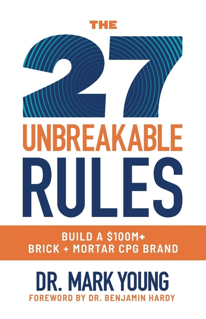 The 27 Unbreakable Rules: Build a $100M+ Brick + Mortar CPG Brand