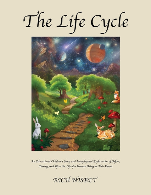 The Life Cycle: An Educational Children's Story and Metaphysical Explanation of Before, During, and After the Life of a Human Being on This Planet by Nisbet, Rich