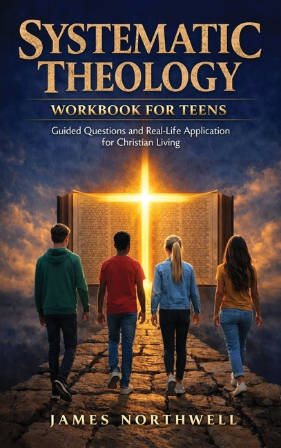 Systematic Theology Workbook for Teens: Guided Questions and Real-Life Application for Christian Living
