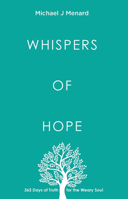 Whispers of Hope: 365 Days of Truth For The Weary Soul by Menard, Michael J.