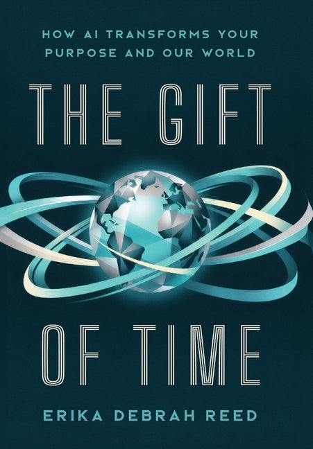 The Gift of Time: How AI Transforms Your Purpose and Our World by Reed, Erika Debrah