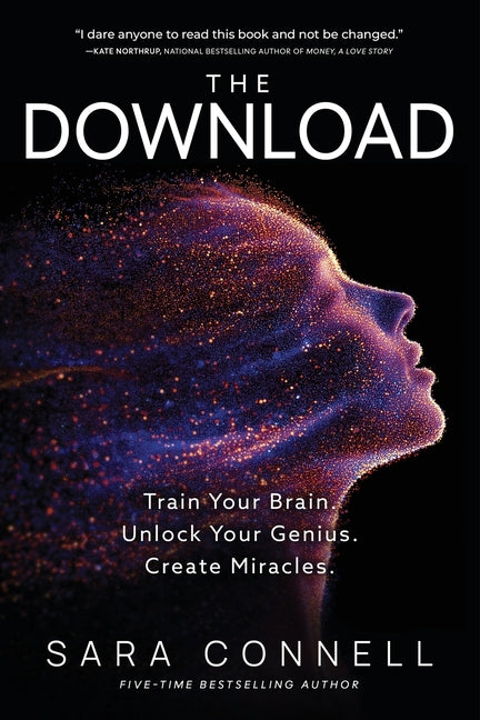 The Download: Train Your Brain. Unlock Your Genius. Create Miracles. by Connell, Sara