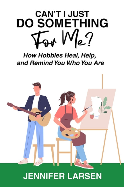 Can't I Just Do Something For Me? How Hobbies Heal, Help, and Remind You Who You Are