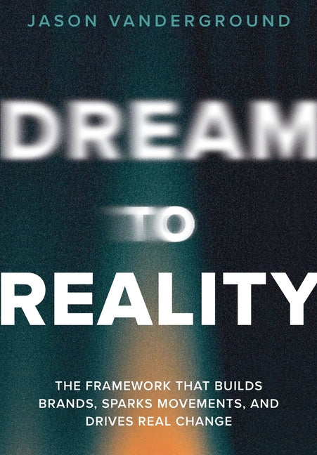 DREAM to Reality: The Framework that Builds Brands, Sparks Movements, and Drives Real Change by Vanderground, Jason