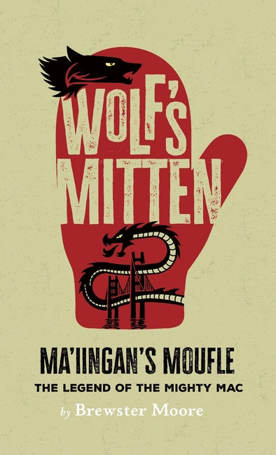 Wolf's Mitten - Ma'iingan's Moufle: The Legend of the Mighty Mac by Moore, Brewster
