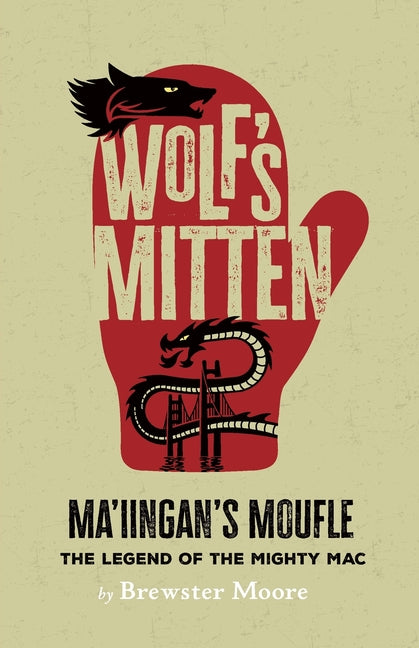 Wolf's Mitten - Ma'iingan's Moufle: The Legend of the Mighty Mac by Moore, Brewster