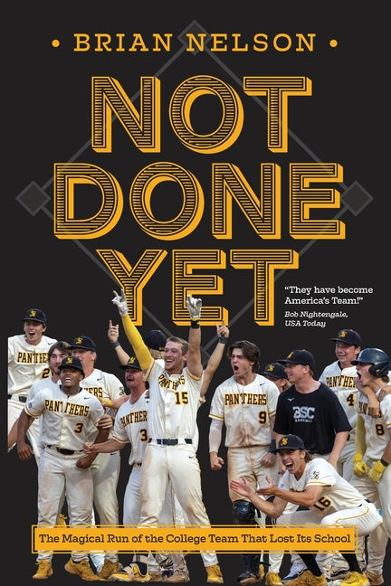 Not Done Yet: The Magical Run of the College Team That Lost Its School by Nelson, Brian