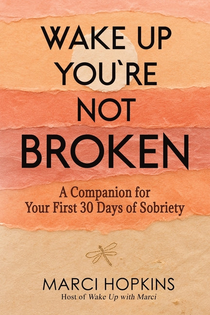 Wake Up, You're Not Broken: A Companion for Your First 30 Days of Sobriety by Hopkins, Marci