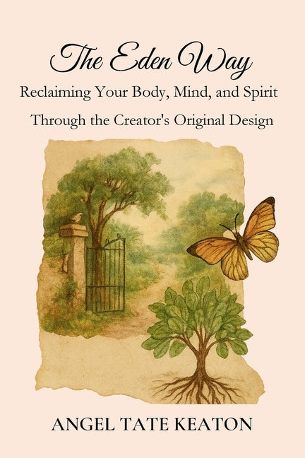 The Eden Way: Reclaiming Your Body, Mind, and Spirit Through the Creator's Original Design