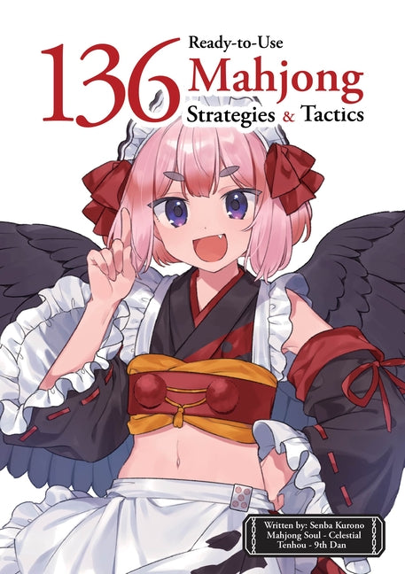 136 Ready-To-Use Mahjong Strategies and Tactics: Essential Tips and Techniques to Win More Mahjong Games