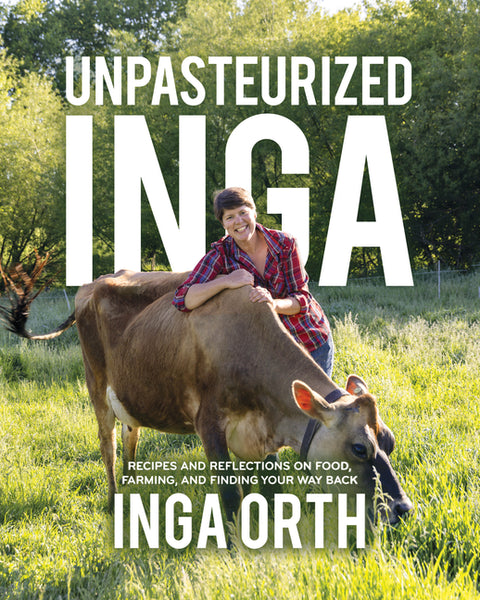 Unpasteurized Inga: Recipes and Reflections on Food, Farming, and Finding Your Way Back