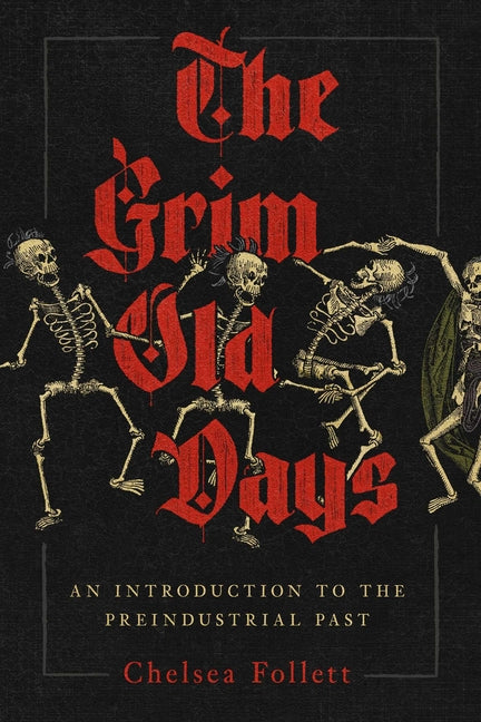 The Grim Old Days: An Introduction to the Preindustrial Past by Follett, Chelsea