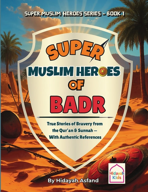 Super Muslim Heroes of Badr: True Islamic Stories of Bravery for Muslim Kids - Based on the Quran, Authentic Hadith, and the Prophet's Life ﷺ