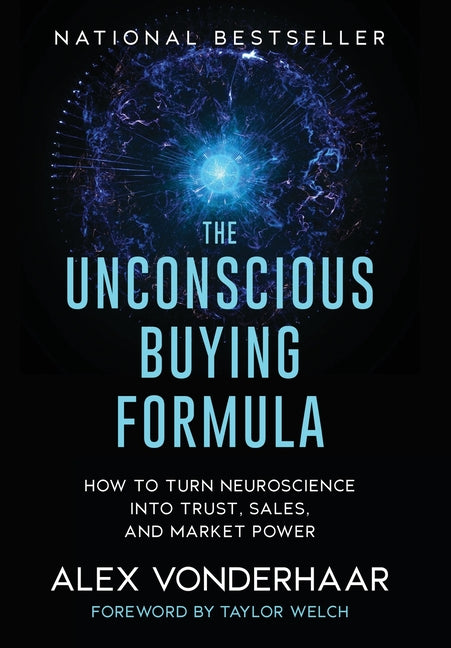 The Unconscious Buying Formula: How to Turn Neuroscience Into Trust, Sales, and Market Power