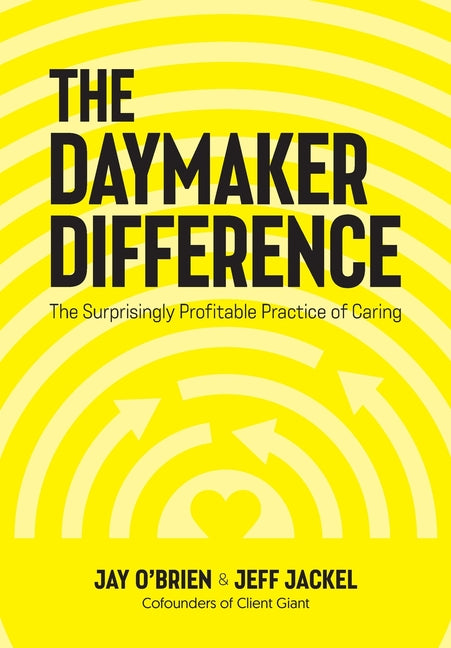 The Daymaker Difference: The Surprisingly Profitable Practice of Caring by O'Brien, Jay