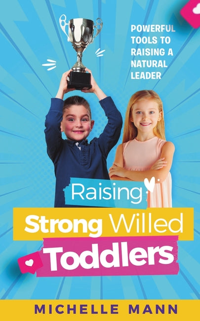 Raising Strong- Willed Toddlers: Powerful Tools for Raising a Natural Born Leader