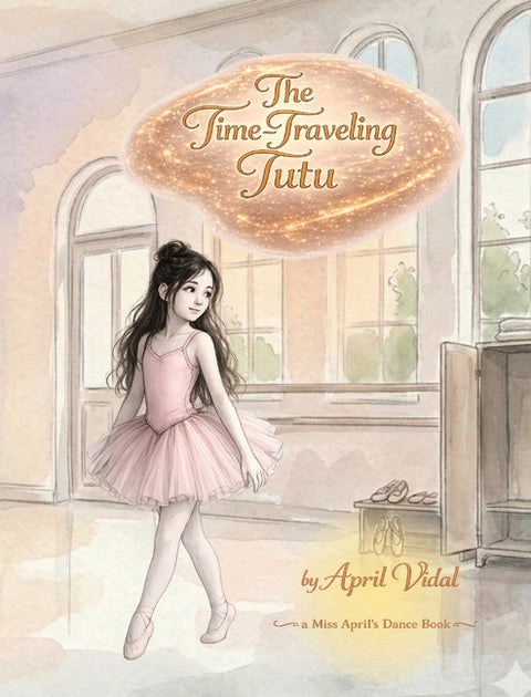 The Time-Traveling Tutu: A Miss April's Dance Book by Vidal, April