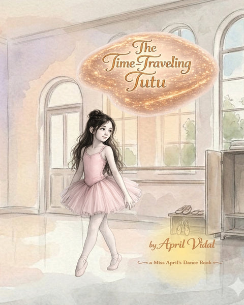 The Time-Traveling Tutu: A Miss April's Dance Book