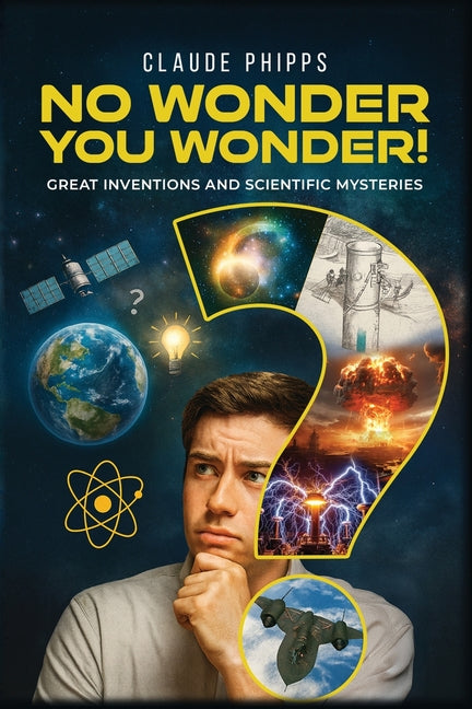 No Wonder You Wonder: Great Inventions and Scientific Mysteries