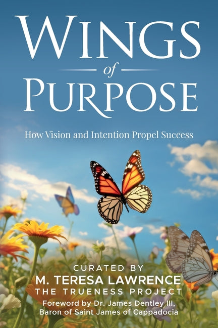 Wings of Purpose: How Vision and Intention Propel Success by Lawrence, M. Teresa