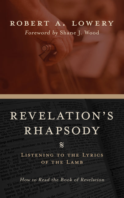 Revelation's Rhapsody: Listening to the Lyrics of the Lamb: How to Read the Book of Revelation by Lowery, Robert