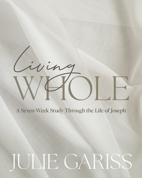 Living Whole: A Seven-Week Study Through the Life of Joseph by Gariss, Julie