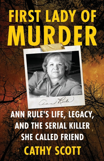 First Lady Of Murder: Ann Rule's Life, Legacy, and the Serial Killer She Called Friend