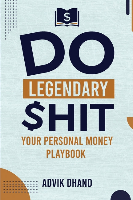 Do Legendary Shit: Your Personal Money Playbook by Dhand, Advik