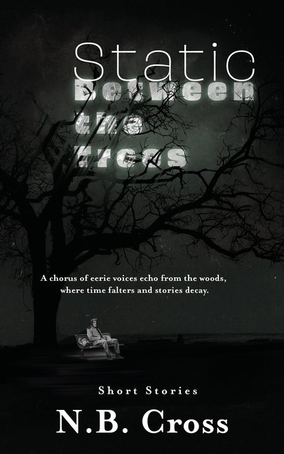 Static Between the Trees: A haunting collection of unsettling, atmospheric short stories by Cross, N. B.