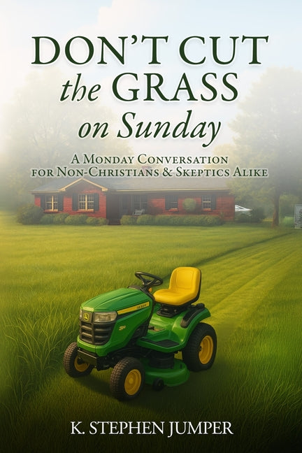 Don't Cut the Grass On Sunday: A Monday Conversation for Non-Christians & Skeptics Alike