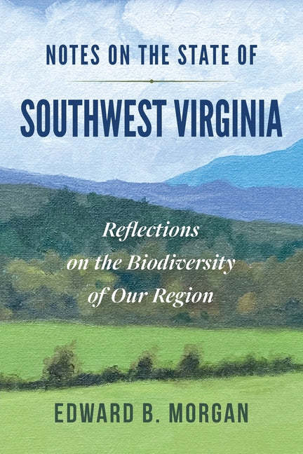 Notes on The State of Southwest Virginia: Reflections on the Biodiversity of Our Region by Morgan, Edward B.