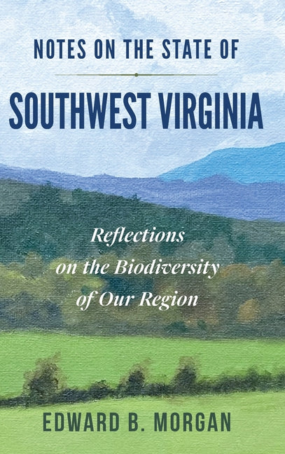 Notes on the State of Southwest Virginia: Reflections on the Biodiversity of Our Region by Morgan, Edward B.