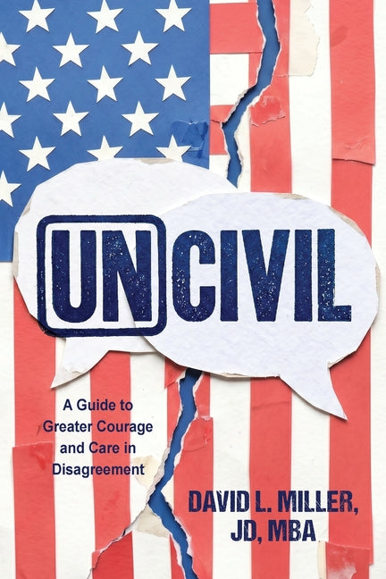 Uncivil: A Guide to Greater Courage and Care in Disagreement
