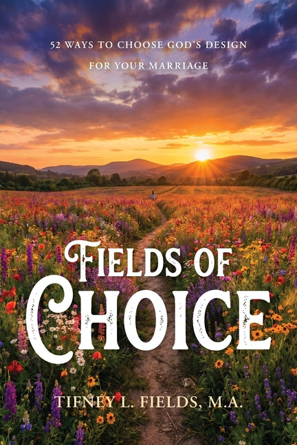 Fields of Choice: 52 Ways to Choose God's Design for Your Marriage by Fields, Tifney L.