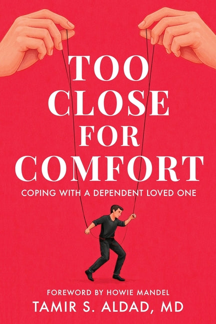 Too Close for Comfort: Coping With a Dependent Loved One by Aldad, Tamir S.