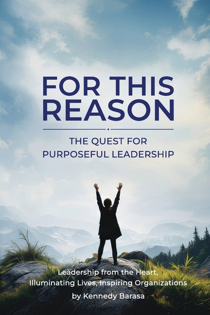 For This Reason: The Quest for Purposeful Leadership by Barasa, Kennedy