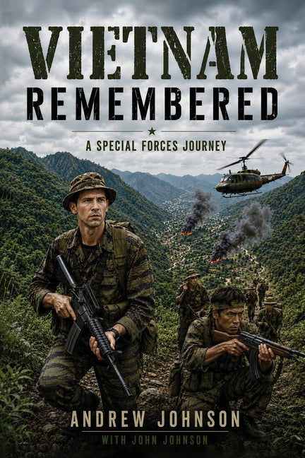 Vietnam Remembered: A Special Forces Journey by Johnson, Andrew