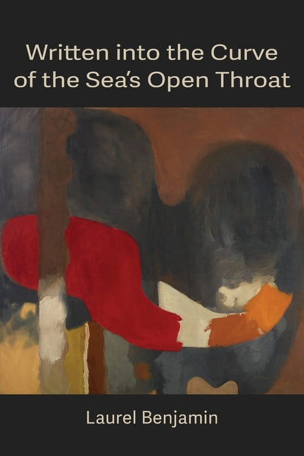 Written into the Curve of the Sea's Open Throat by Benjamin, Laurel