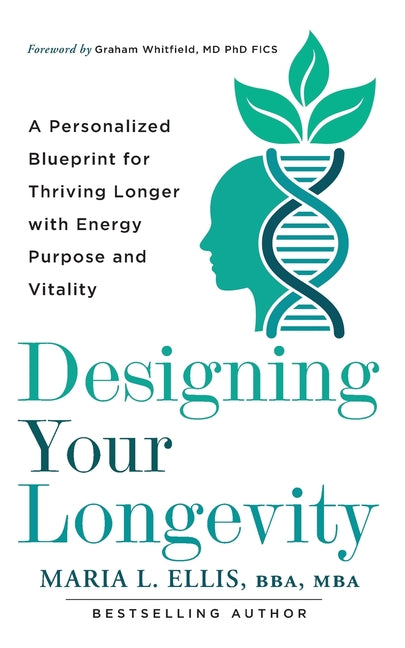 Designing Your Longevity: A Personalized Blueprint for Thriving Longer with Energy, Purpose, and Vitality by Ellis, Maria L.