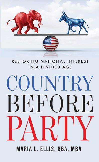 Country Before Party: Restoring National Interest in a Divided Age by Ellis, Maria L.