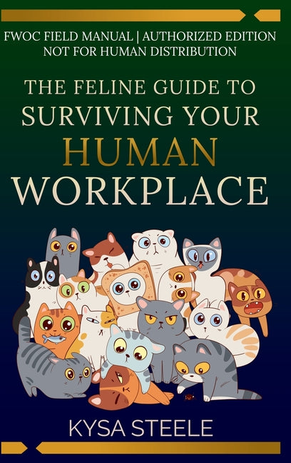The Feline Guide to Surviving Your Human Workplace by Steele, Kysa