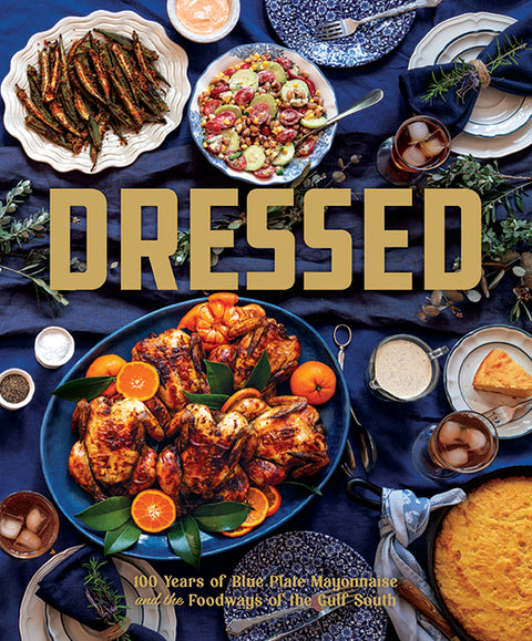 Dressed: 100 Years of Blue Plate Mayo and the Storied Foodways of the Gulf South by Blue Plate Mayo
