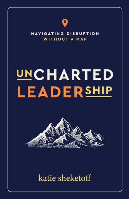 Uncharted Leadership: Navigating Disruption Without a Map