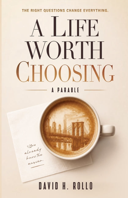 A Life Worth Choosing: A Parable by Rollo, David H.