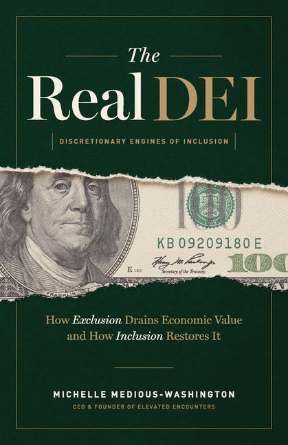 The Real DEI (Discretionary Engines of Inclusion): How Exclusion Drains Economic Value and Inclusion Restores It by Medious-Washington, Michelle